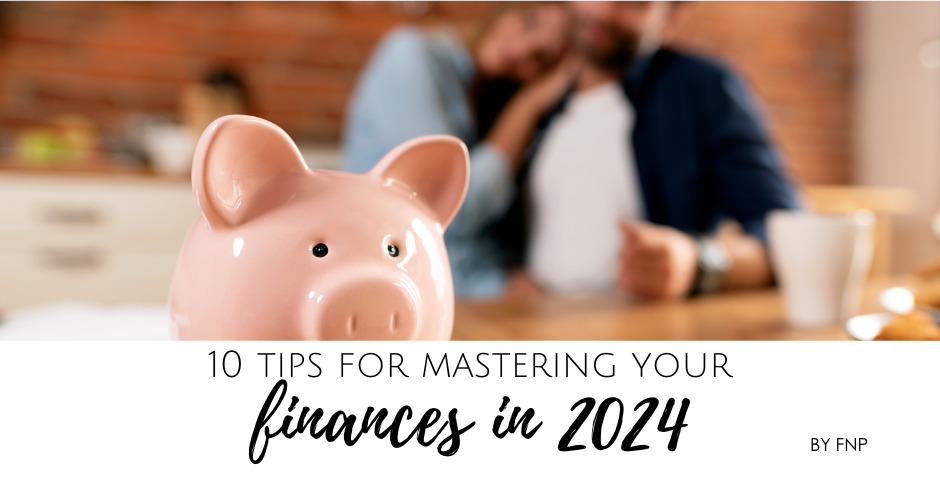 10 Tips for Mastering your Finances in 2024