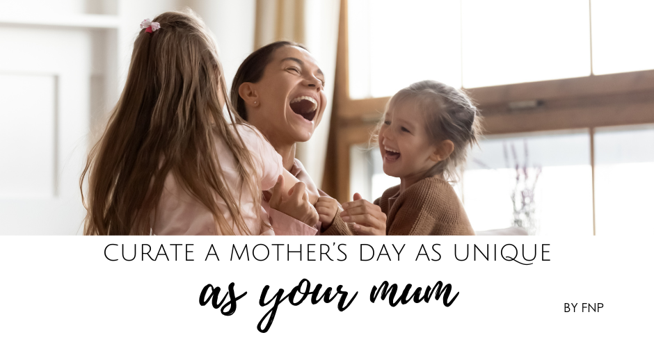 Curate a Mother's Day as unique as your Mum