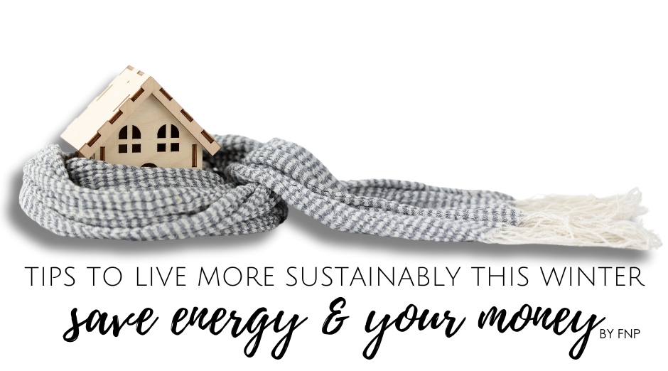 Tips to Live More Sustainably This Winter - Save Energy and Your Money!