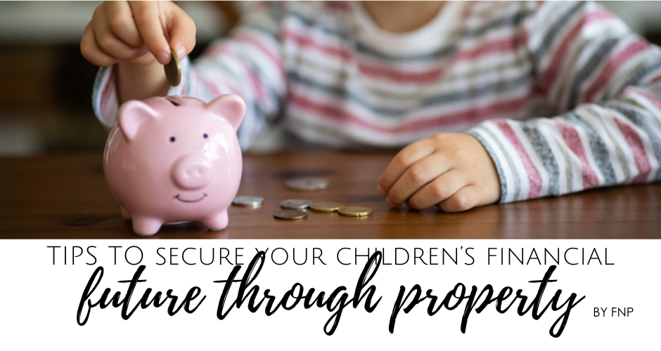 Tips to secure your children's financial future through property!